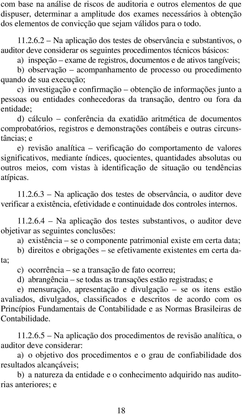 observação acompanhamento de processo ou procedimento quando de sua execução; c) investigação e confirmação obtenção de informações junto a pessoas ou entidades conhecedoras da transação, dentro ou