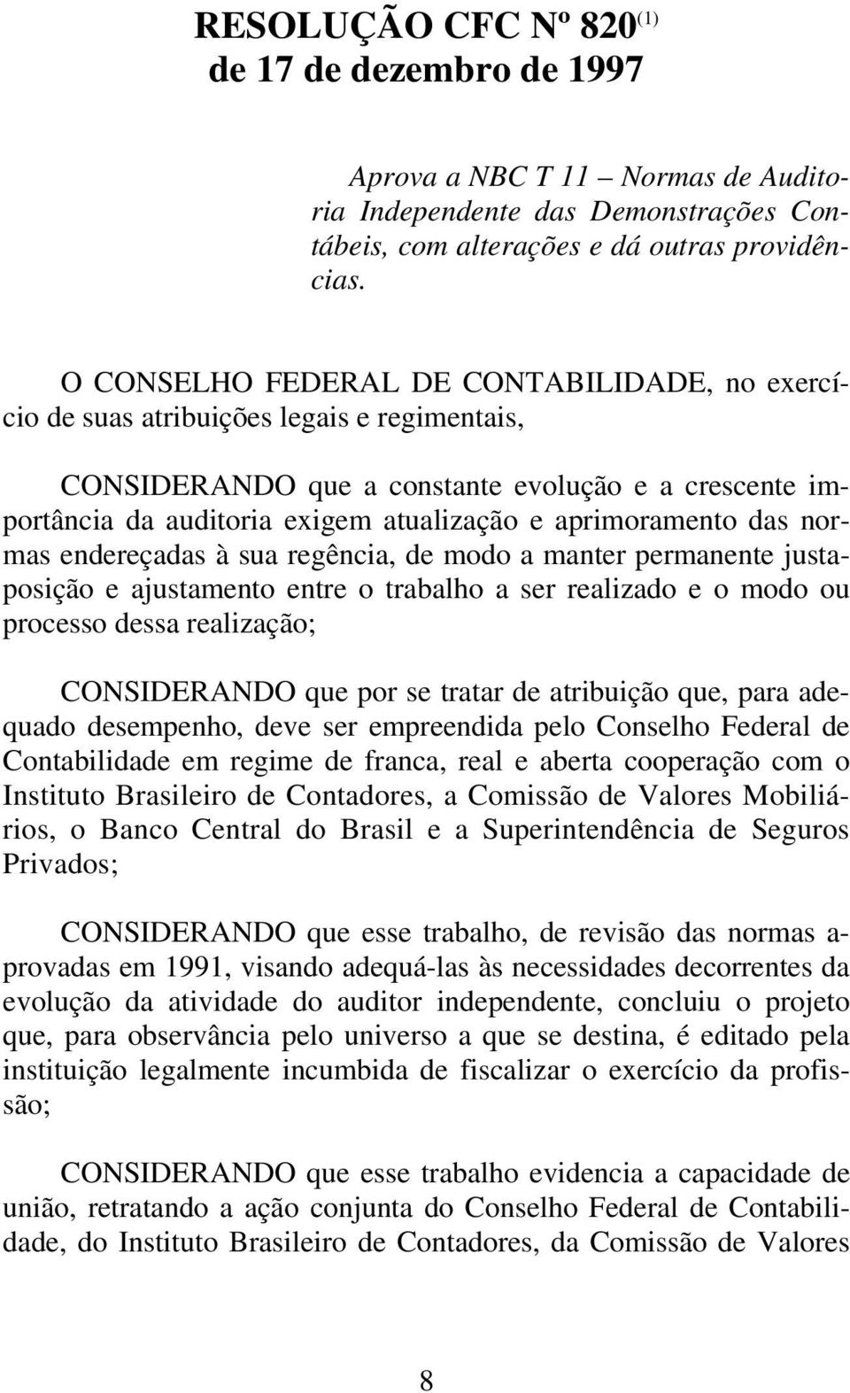 aprimoramento das normas endereçadas à sua regência, de modo a manter permanente justaposição e ajustamento entre o trabalho a ser realizado e o modo ou processo dessa realização; CONSIDERANDO que