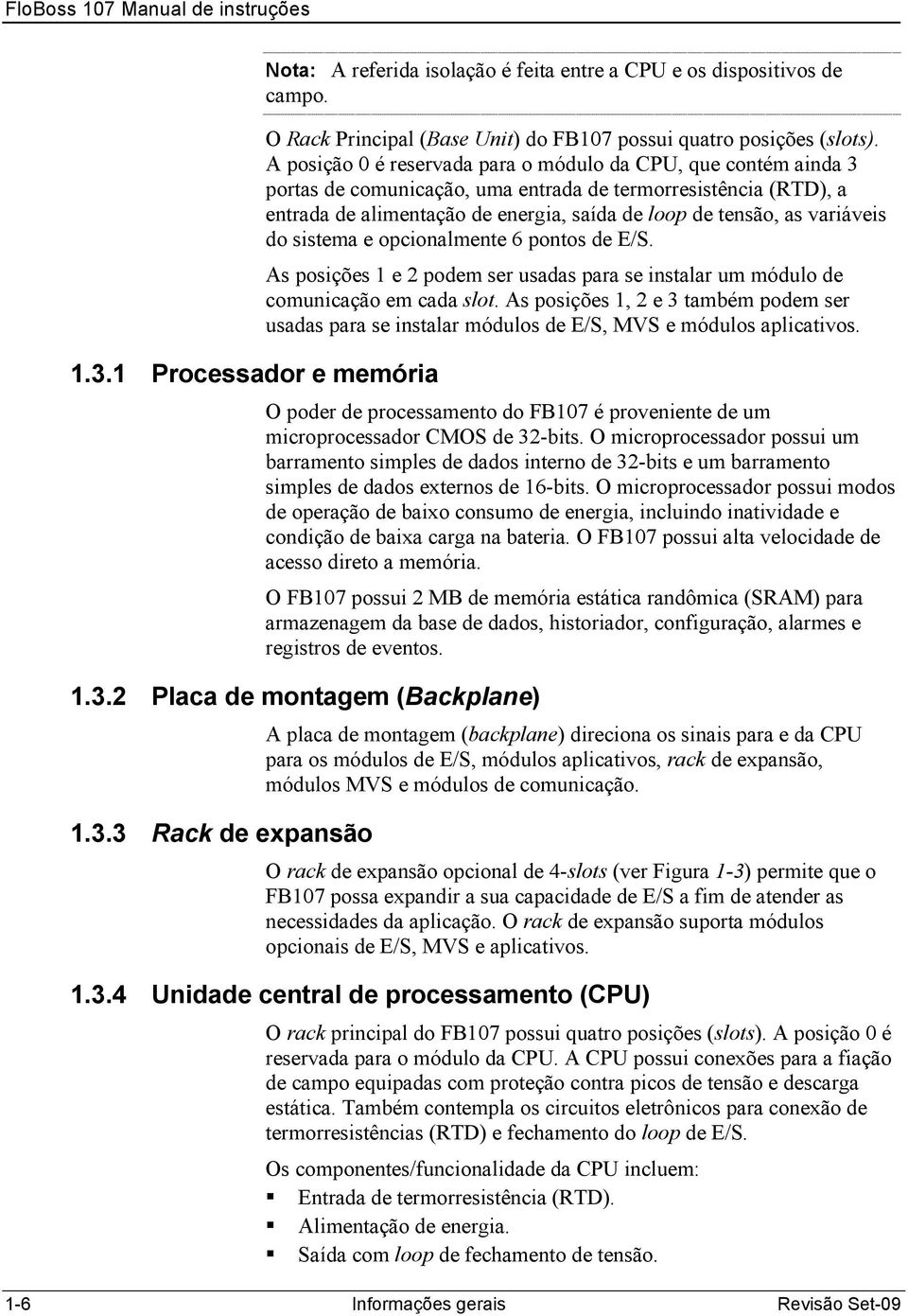 variáveis do sistema e opcionalmente 6 pontos de E/S. As posições 1 e 2 podem ser usadas para se instalar um módulo de comunicação em cada slot.