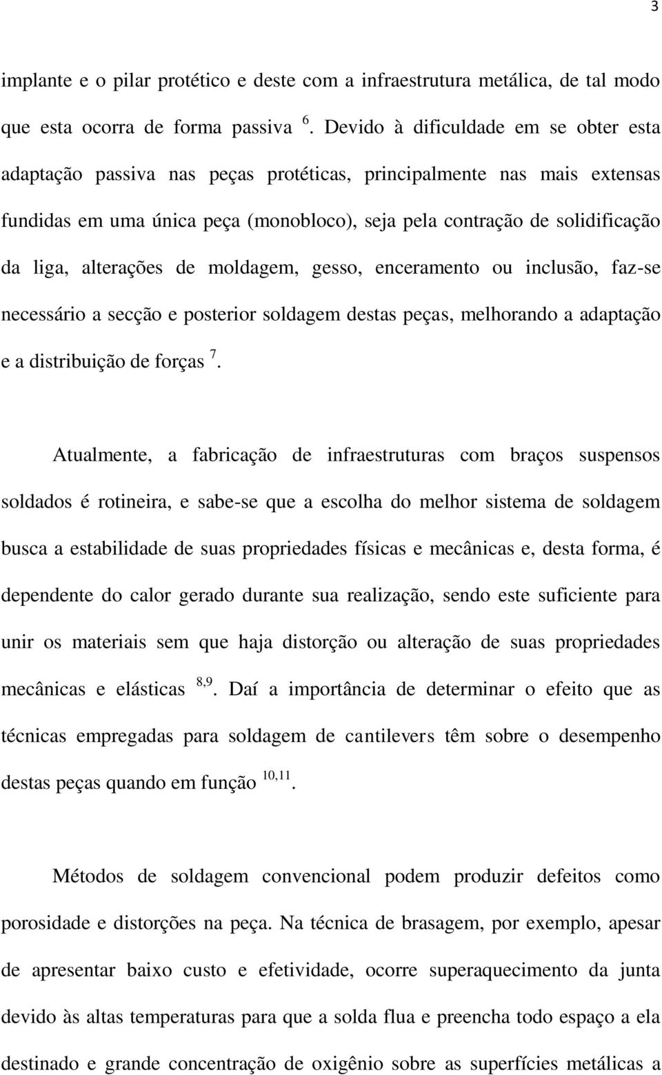 alterações de moldagem, gesso, enceramento ou inclusão, faz-se necessário a secção e posterior soldagem destas peças, melhorando a adaptação e a distribuição de forças 7.