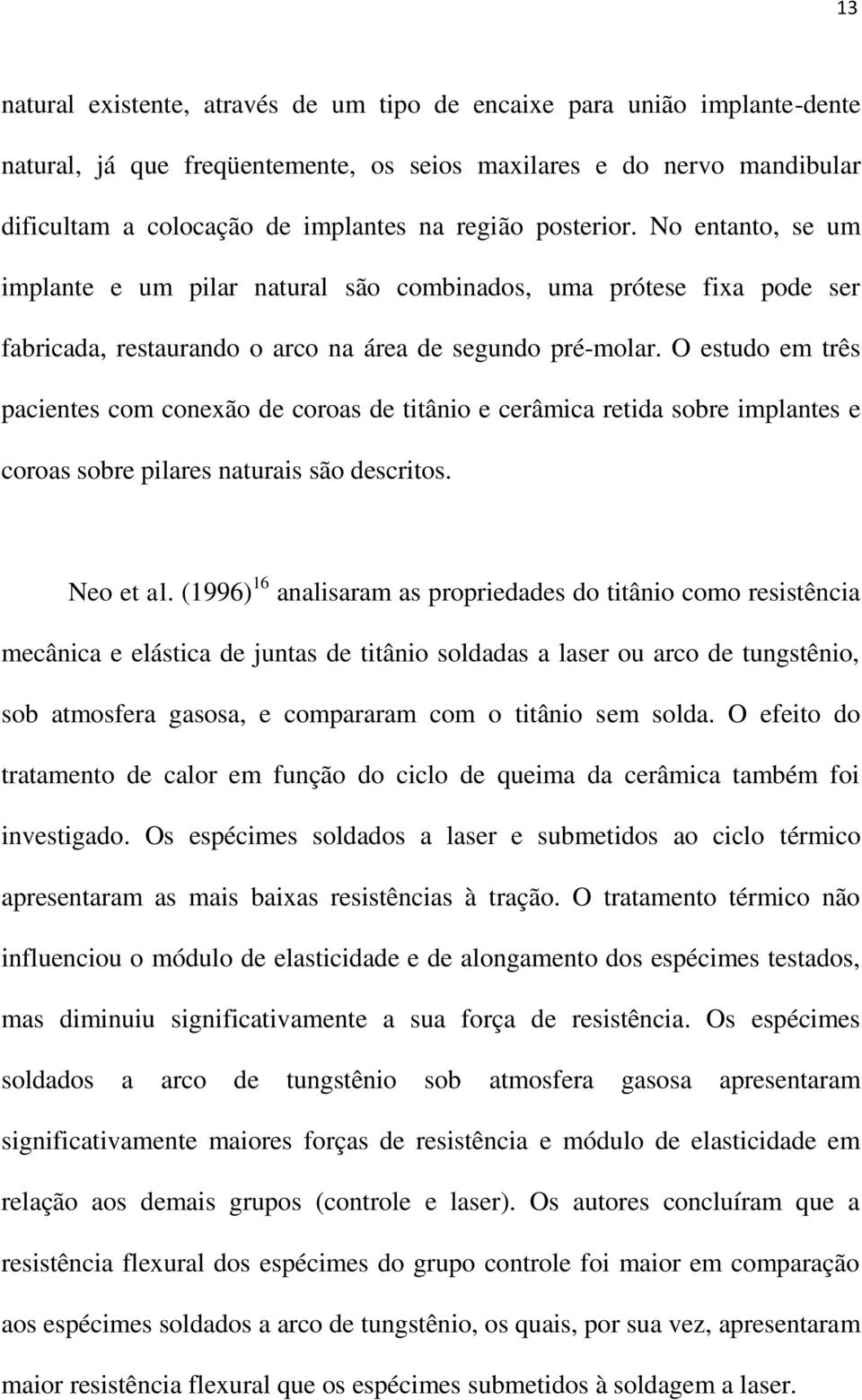 O estudo em três pacientes com conexão de coroas de titânio e cerâmica retida sobre implantes e coroas sobre pilares naturais são descritos. Neo et al.