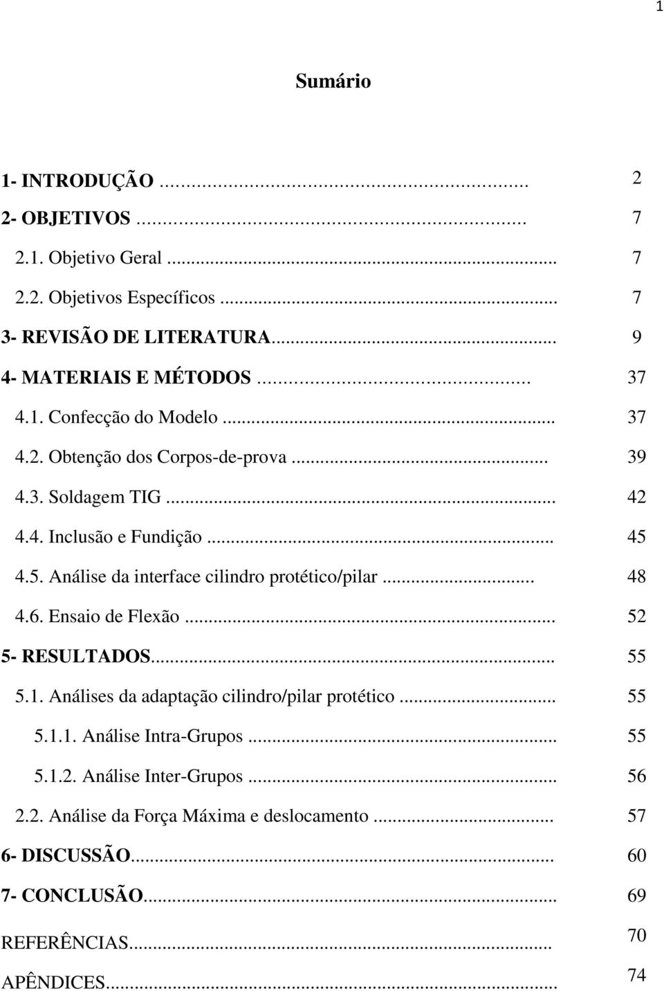 4.5. Análise da interface cilindro protético/pilar... 48 4.6. Ensaio de Flexão... 52 5- RESULTADOS... 55 5.1. Análises da adaptação cilindro/pilar protético.