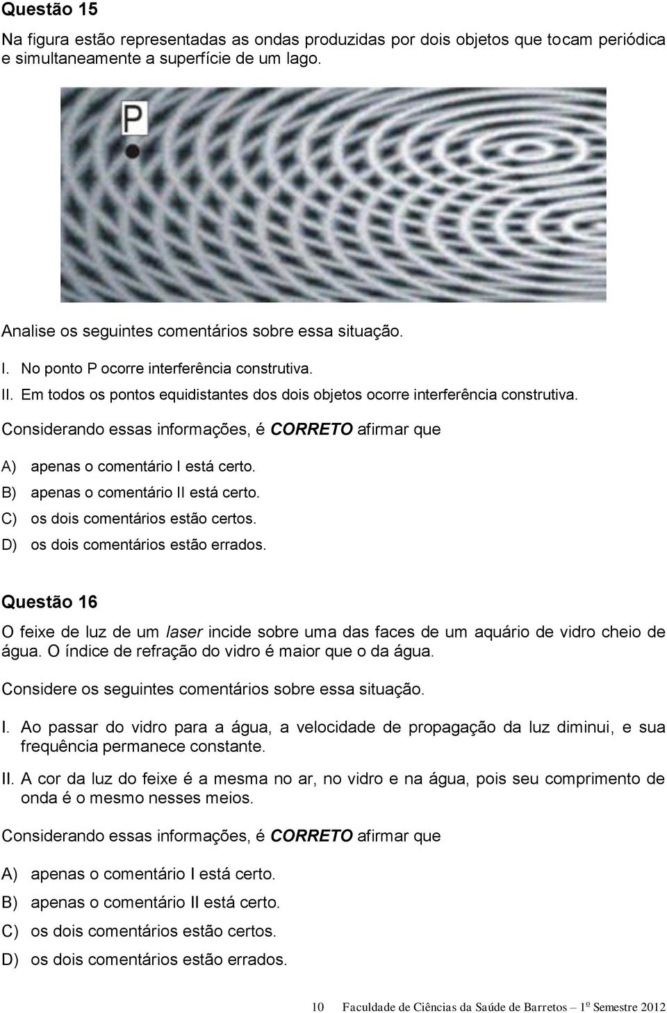 Considerando essas informações, é CORRETO afirmar que A) apenas o comentário I está certo. B) apenas o comentário II está certo. C) os dois comentários estão certos.