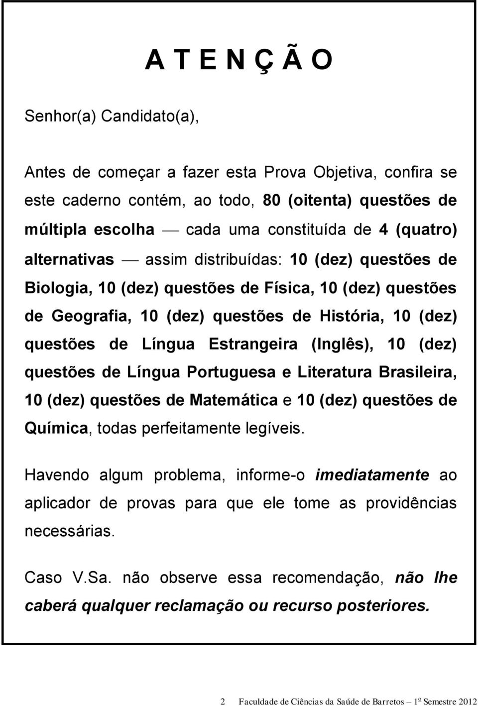 Estrangeira (Inglês), 10 (dez) questões de Língua Portuguesa e Literatura Brasileira, 10 (dez) questões de Matemática e 10 (dez) questões de Química, todas perfeitamente legíveis.