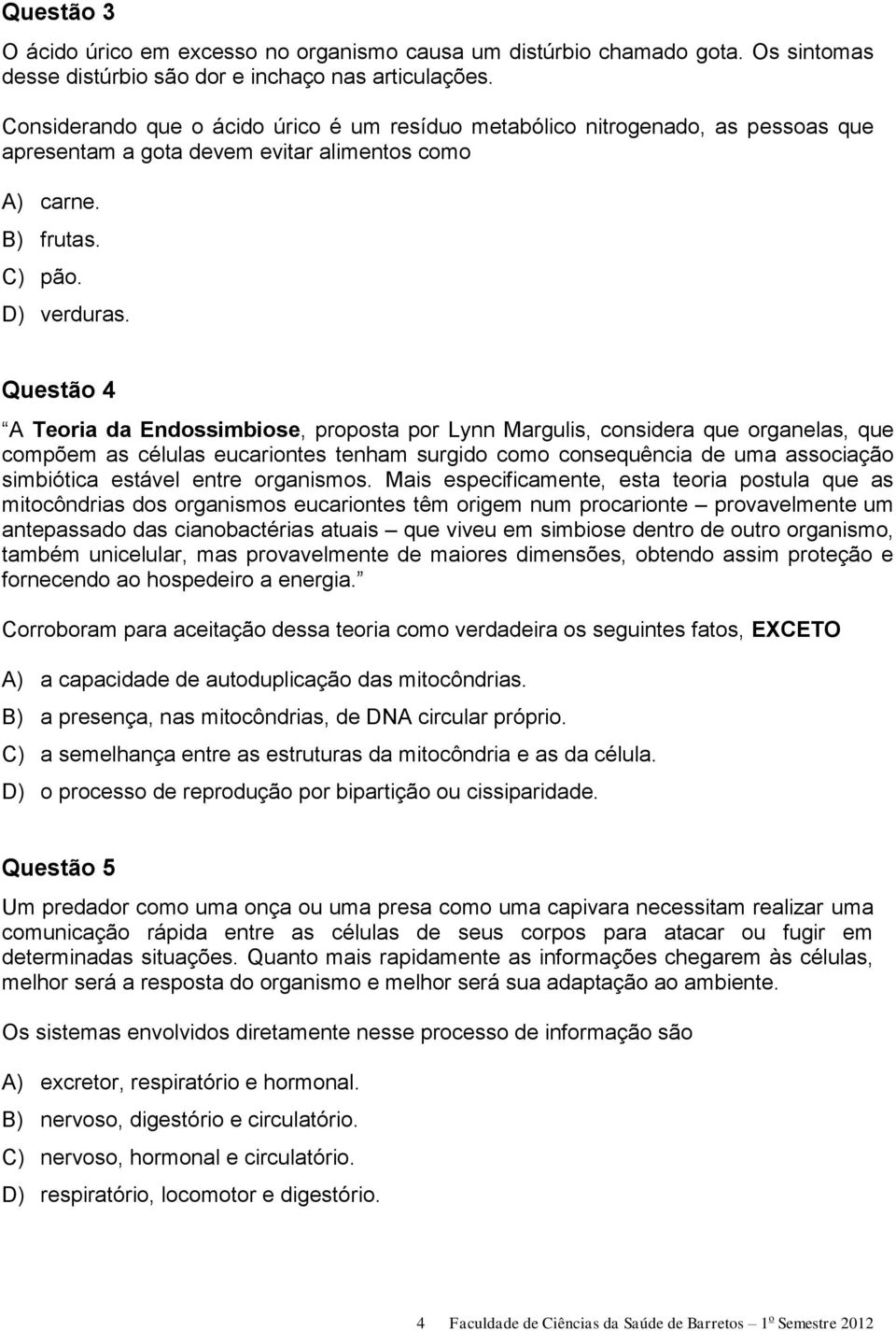 Questão 4 A Teoria da Endossimbiose, proposta por Lynn Margulis, considera que organelas, que compõem as células eucariontes tenham surgido como consequência de uma associação simbiótica estável