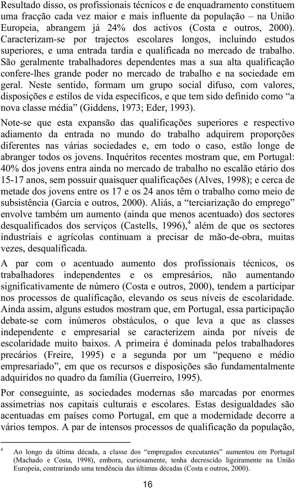 São geralmente trabalhadores dependentes mas a sua alta qualificação confere-lhes grande poder no mercado de trabalho e na sociedade em geral.