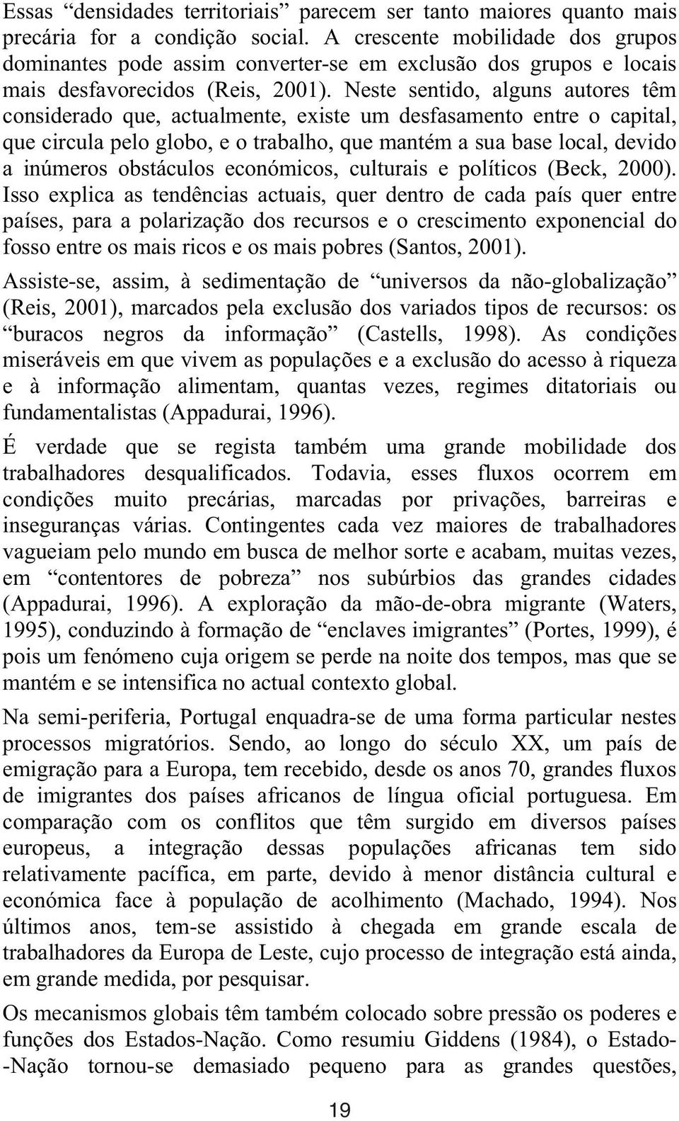 Neste sentido, alguns autores têm considerado que, actualmente, existe um desfasamento entre o capital, que circula pelo globo, e o trabalho, que mantém a sua base local, devido a inúmeros obstáculos