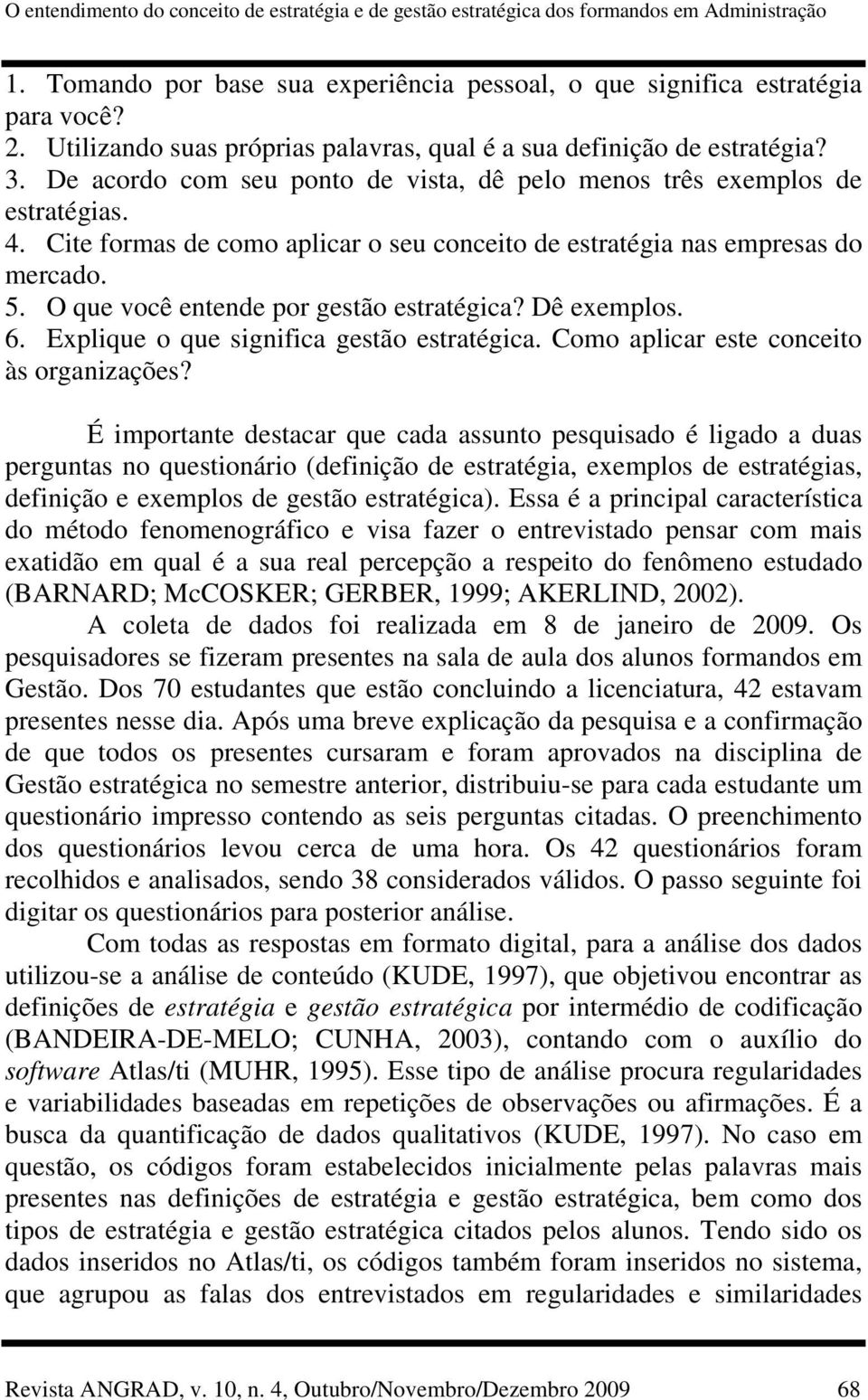 Cite formas de como aplicar o seu conceito de estratégia nas empresas do mercado. 5. O que você entende por gestão estratégica? Dê exemplos. 6. Explique o que significa gestão estratégica.