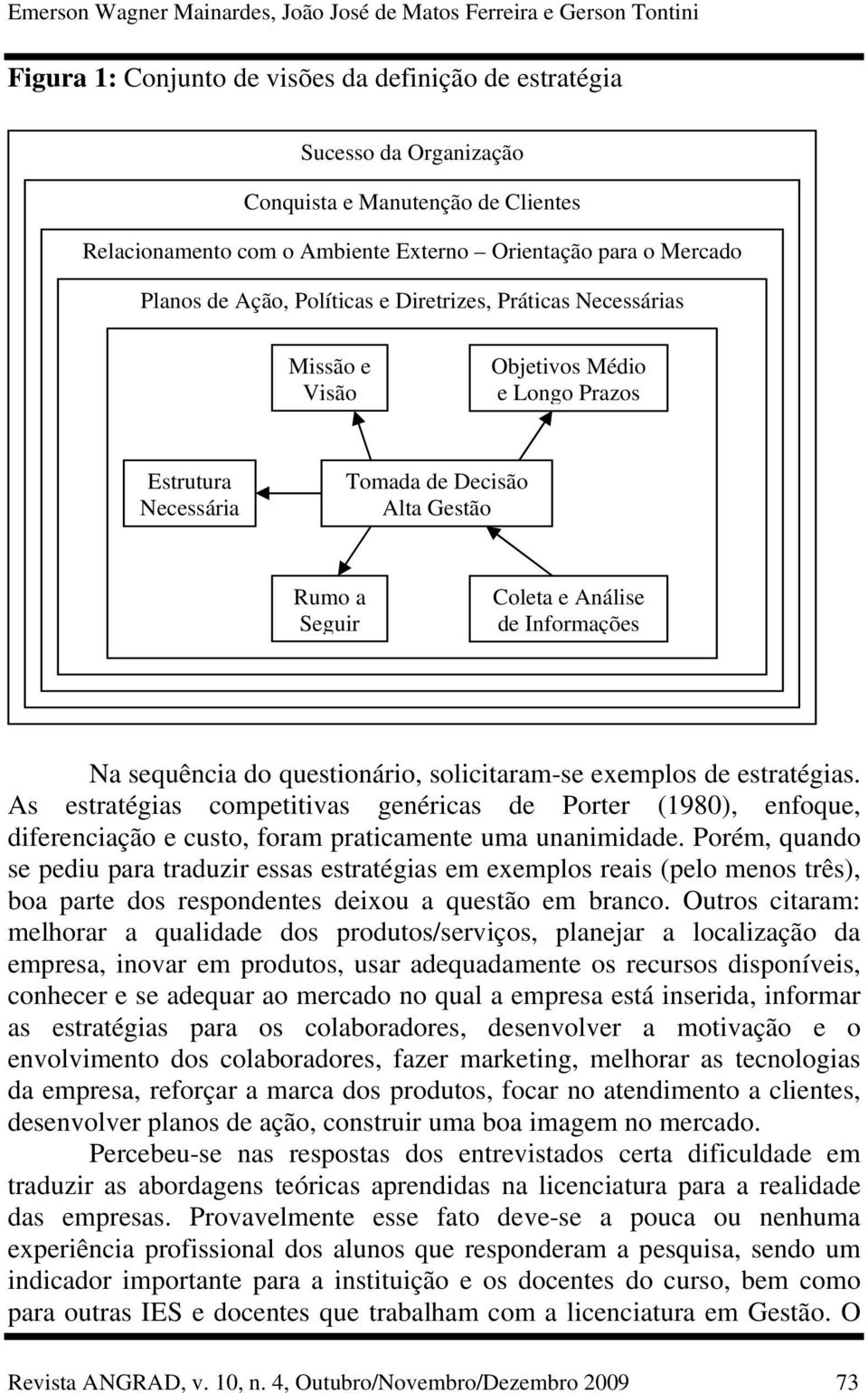 Gestão Rumo a Seguir Coleta e Análise de Informações Na sequência do questionário, solicitaram-se exemplos de estratégias.