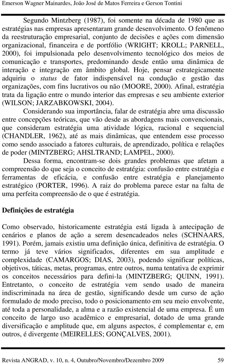 tecnológico dos meios de comunicação e transportes, predominando desde então uma dinâmica de interação e integração em âmbito global.