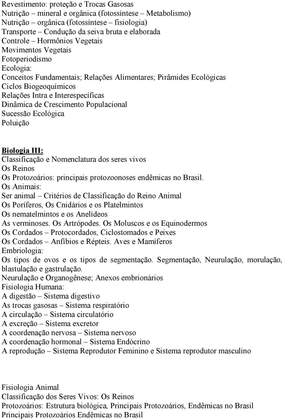 Crescimento Populacional Sucessão Ecológica Poluição Biologia III: Classificação e Nomenclatura dos seres vivos Os Reinos Os Protozoários: principais protozoonoses endêmicas no Brasil.