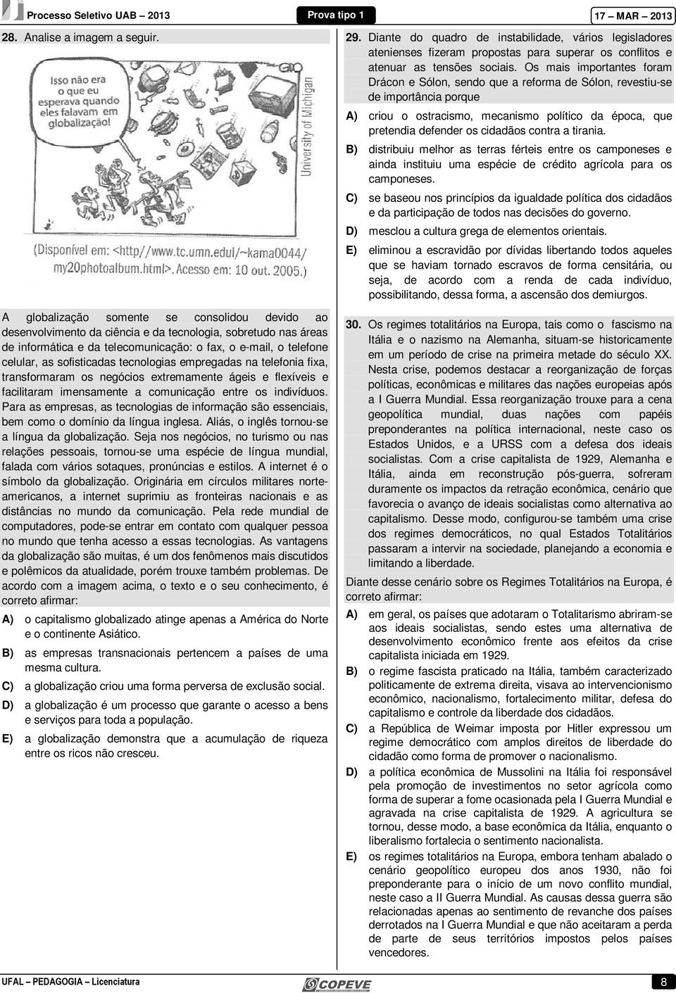 a tirania. B) distribuiu melhor as terras férteis entre os camponeses e ainda instituiu uma espécie de crédito agrícola para os camponeses.