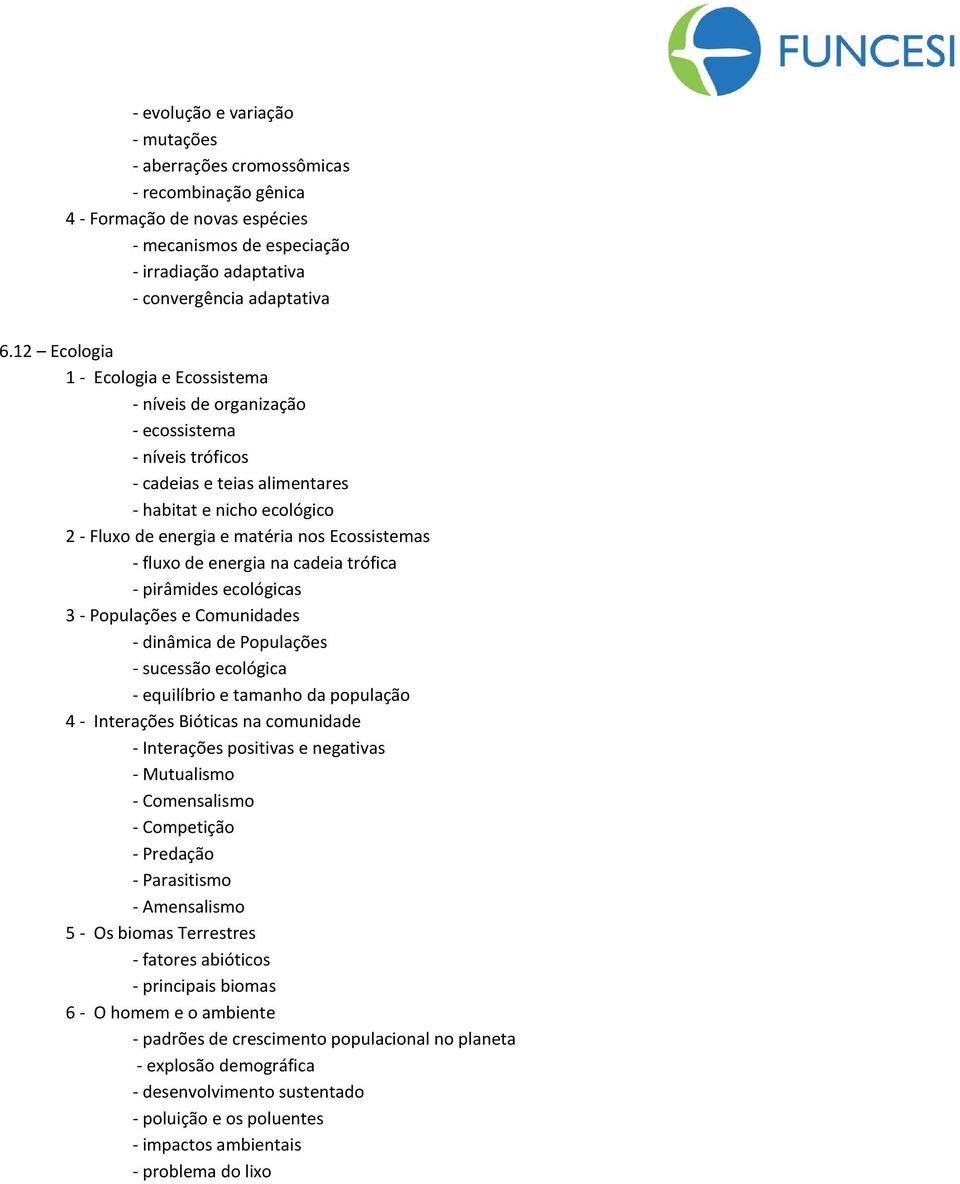 Ecossistemas - fluxo de energia na cadeia trófica - pirâmides ecológicas 3 - Populações e Comunidades - dinâmica de Populações - sucessão ecológica - equilíbrio e tamanho da população 4 - Interações