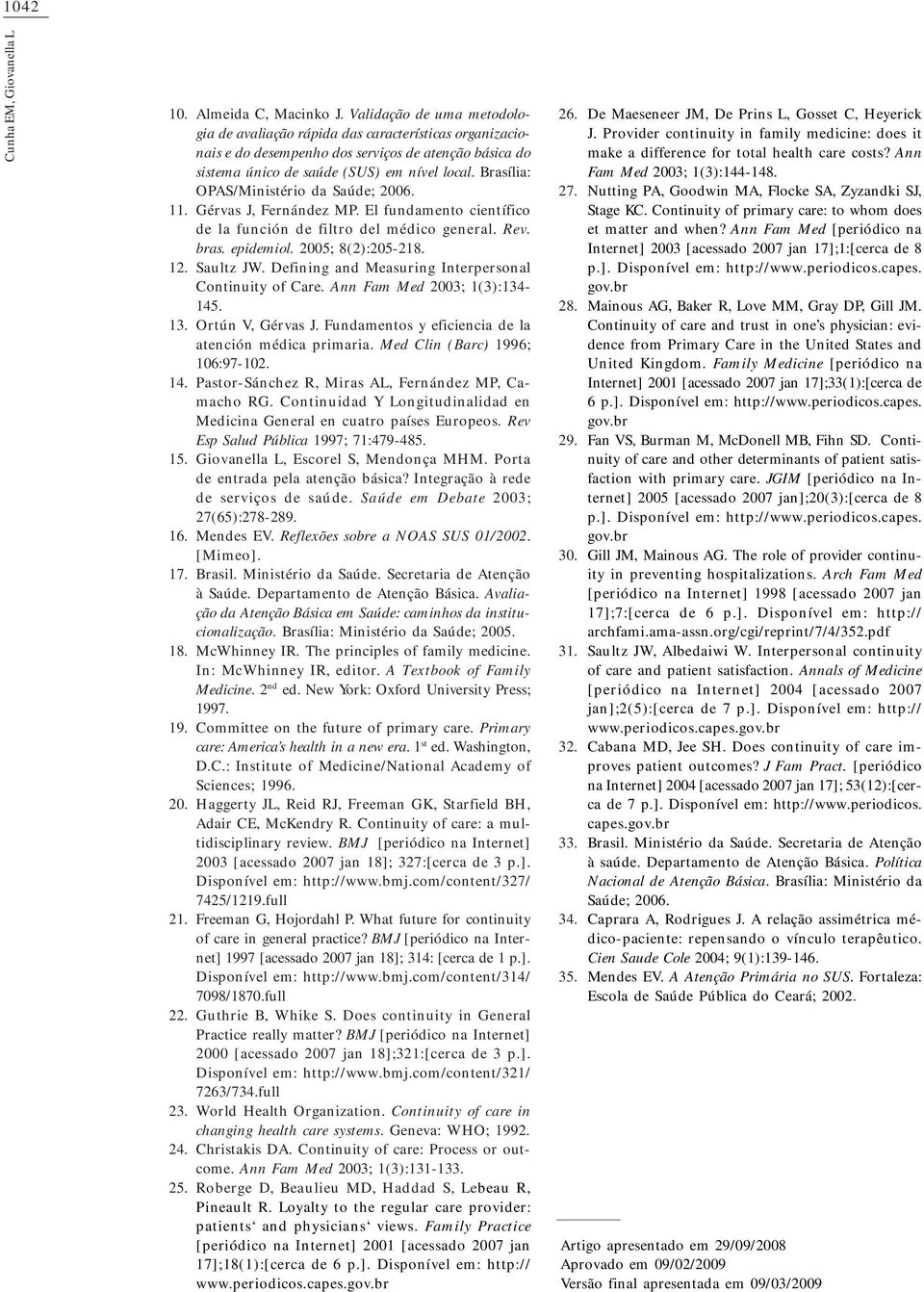 Brasília: OPAS/Ministério da Saúde; 2006. Gérvas J, Fernández MP. El fundamento científico de la función de filtro del médico general. Rev. bras. epidemiol. 2005; 8(2):205-218. Saultz JW.