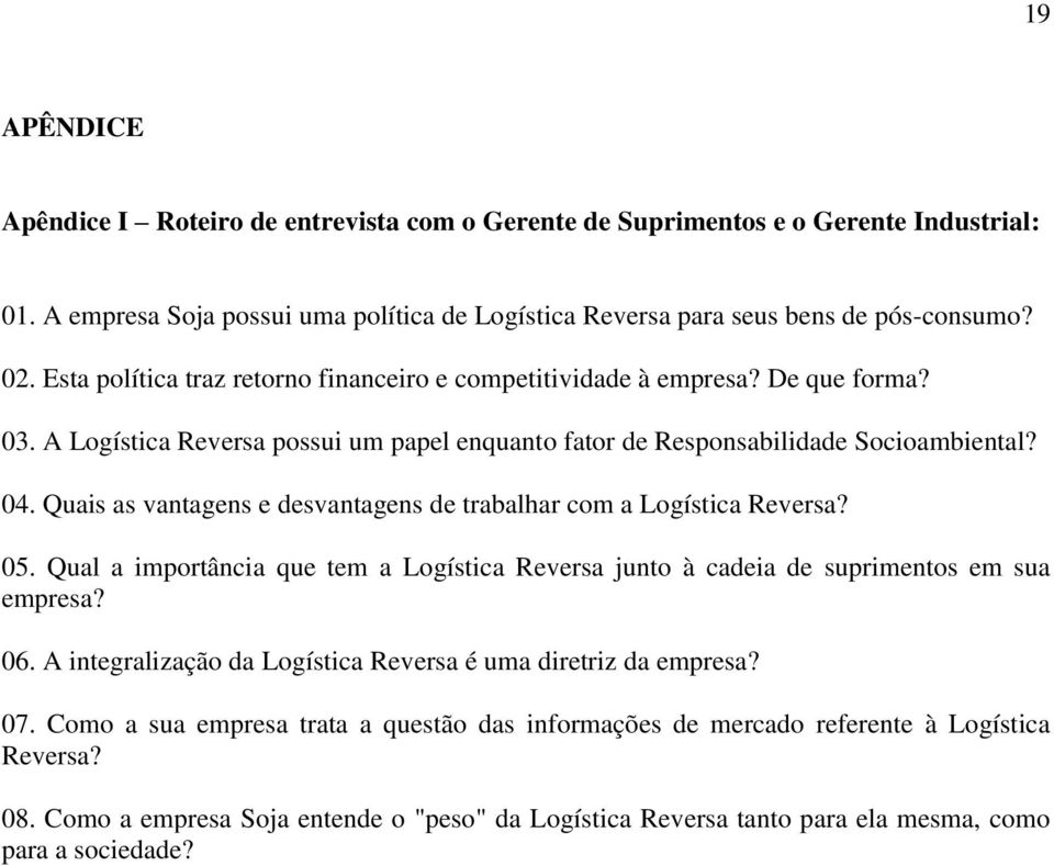 Quais as vantagens e desvantagens de trabalhar com a Logística Reversa? 05. Qual a importância que tem a Logística Reversa junto à cadeia de suprimentos em sua empresa? 06.