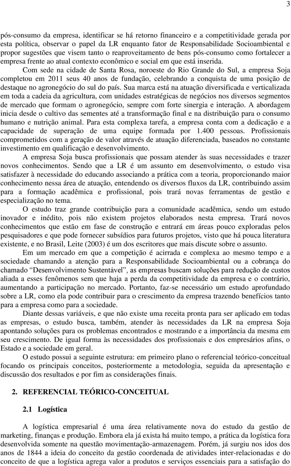 Com sede na cidade de Santa Rosa, noroeste do Rio Grande do Sul, a empresa Soja completou em 2011 seus 40 anos de fundação, celebrando a conquista de uma posição de destaque no agronegócio do sul do