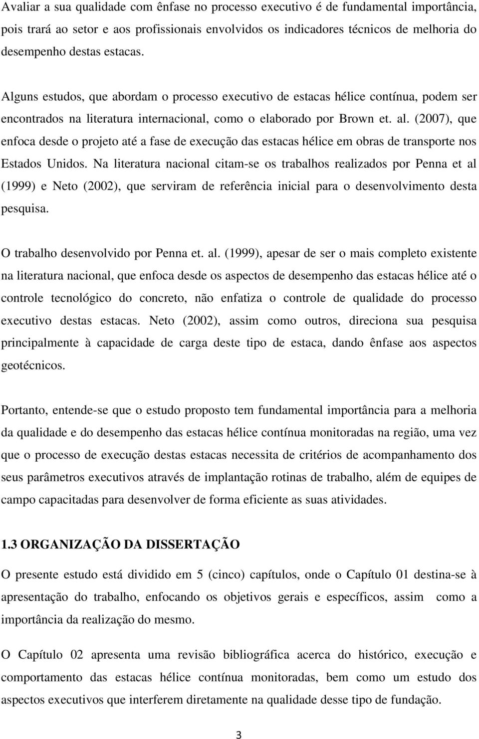 (2007), que enfoca desde o projeto até a fase de execução das estacas hélice em obras de transporte nos Estados Unidos.