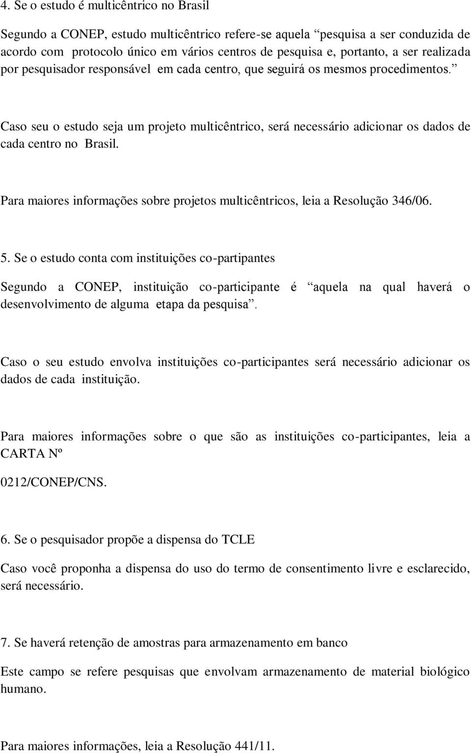 Para maiores informações sobre projetos multicêntricos, leia a Resolução 346/06. 5.