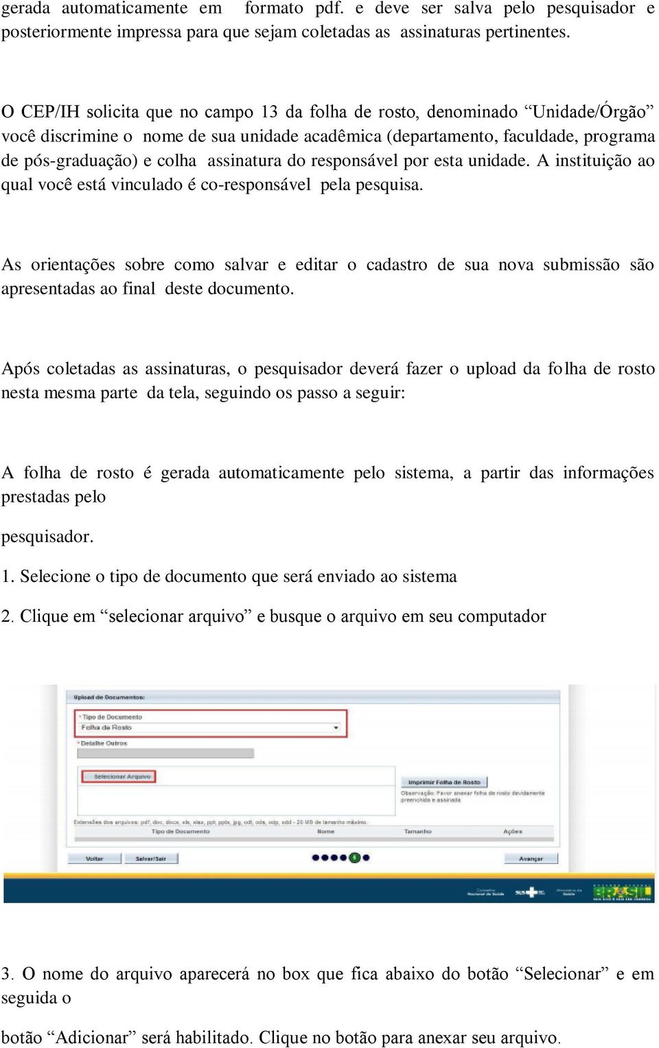 do responsável por esta unidade. A instituição ao qual você está vinculado é co-responsável pela pesquisa.