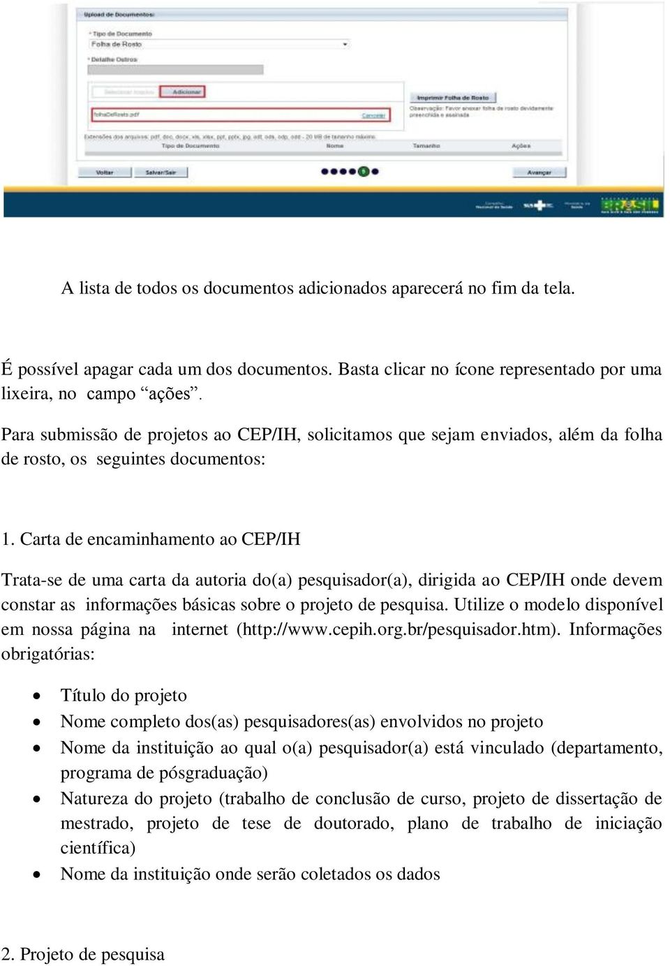 Carta de encaminhamento ao CEP/IH Trata-se de uma carta da autoria do(a) pesquisador(a), dirigida ao CEP/IH onde devem constar as informações básicas sobre o projeto de pesquisa.