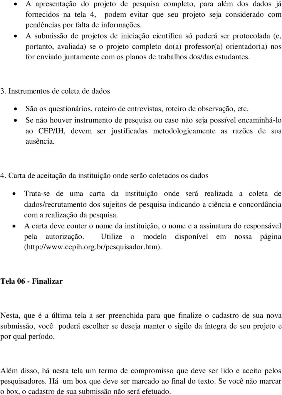 trabalhos dos/das estudantes. 3. Instrumentos de coleta de dados São os questionários, roteiro de entrevistas, roteiro de observação, etc.