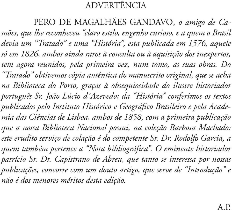 Do Tratado obtivemos cópia autêntica do manuscrito original, que se acha na Biblioteca do Porto, graças à obsequiosidade do ilustre historiador português Sr.