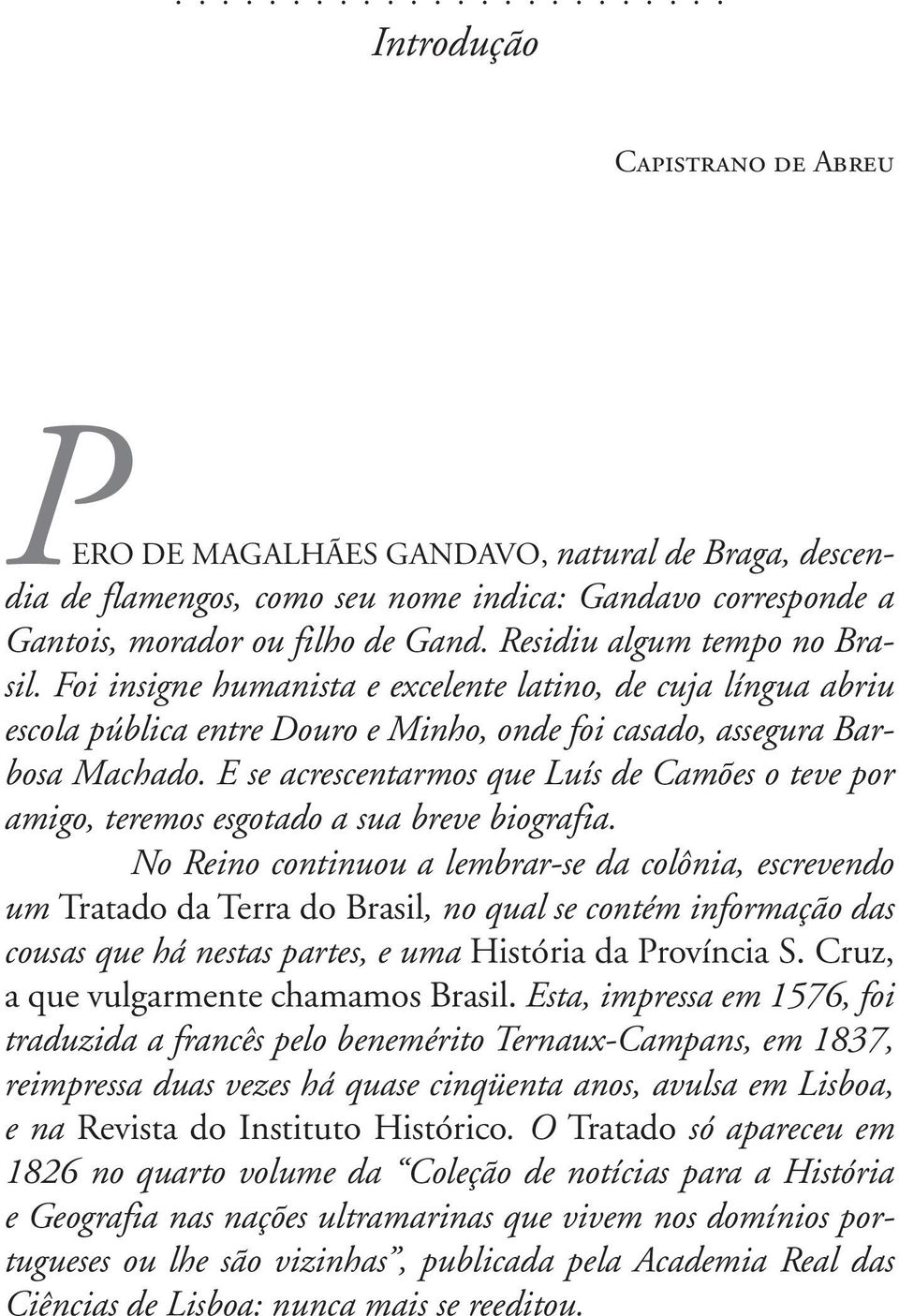 E se acrescentarmos que Luís de Camões o teve por amigo, teremos esgotado a sua breve biografia.