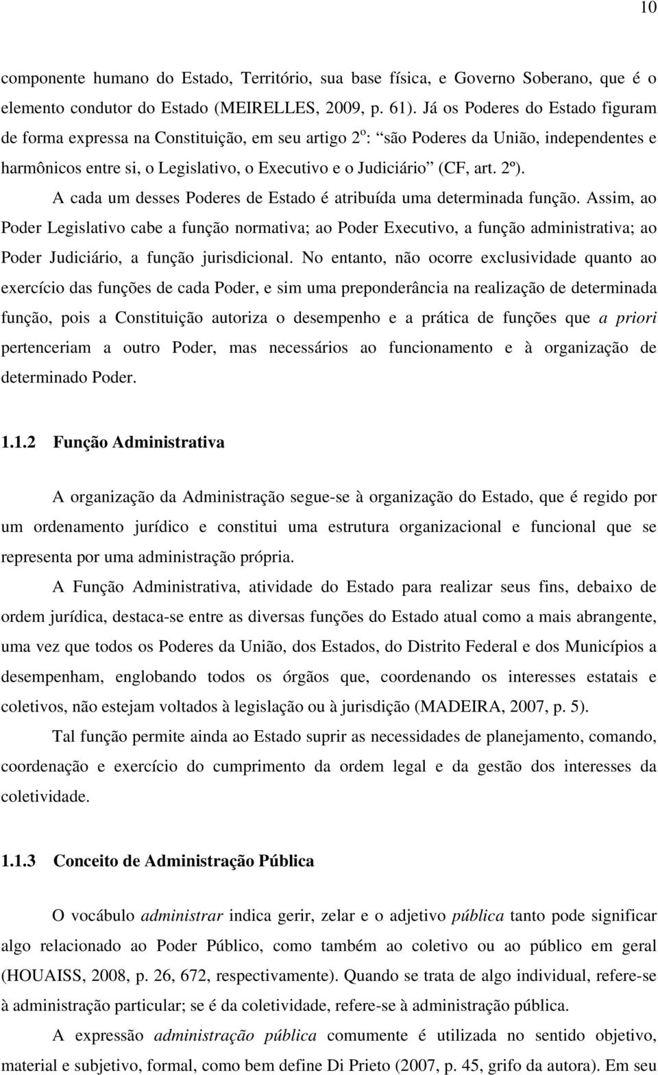 2º). A cada um desses Poderes de Estado é atribuída uma determinada função.