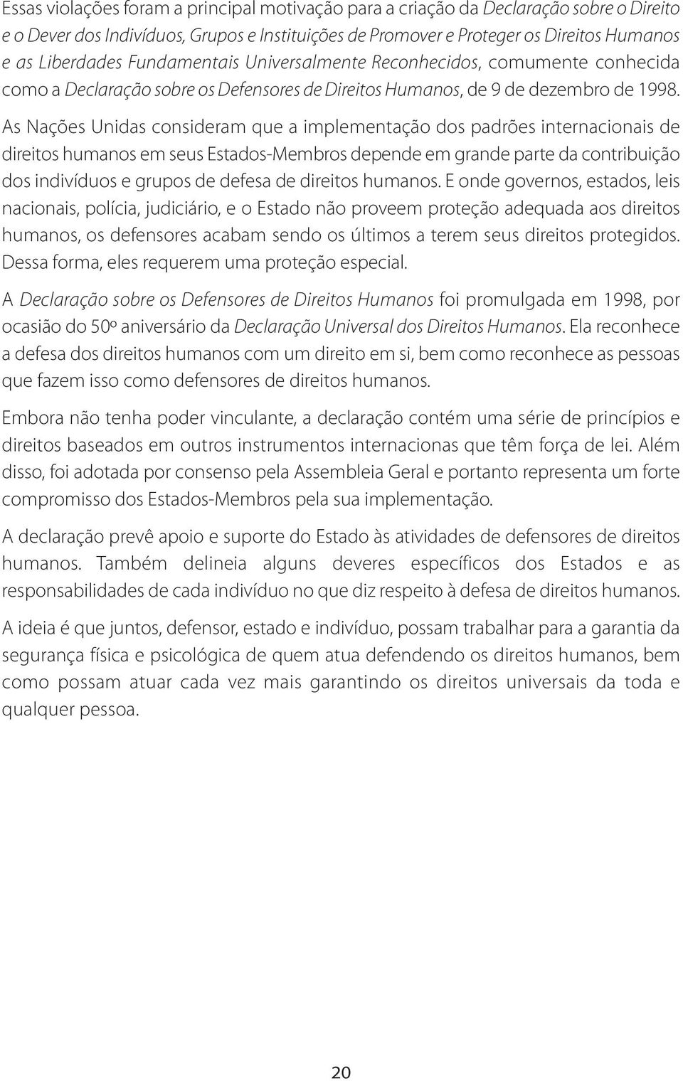 As Nações Unidas consideram que a implementação dos padrões internacionais de direitos humanos em seus Estados-Membros depende em grande parte da contribuição dos indivíduos e grupos de defesa de