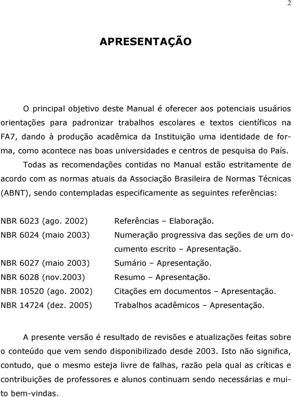 Todas as recomendações contidas no Manual estão estritamente de acordo com as normas atuais da Associação Brasileira de Normas Técnicas (ABNT), sendo contempladas especificamente as seguintes