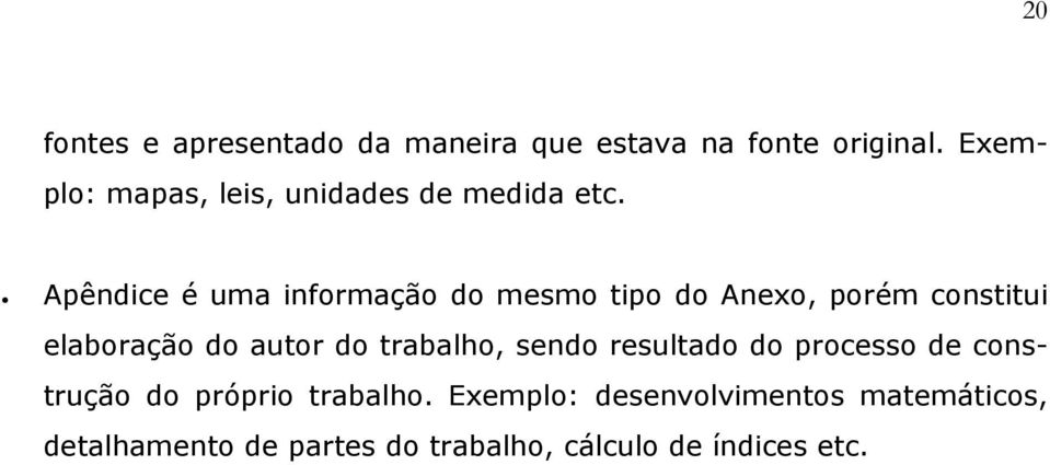 Apêndice é uma informação do mesmo tipo do Anexo, porém constitui elaboração do autor do