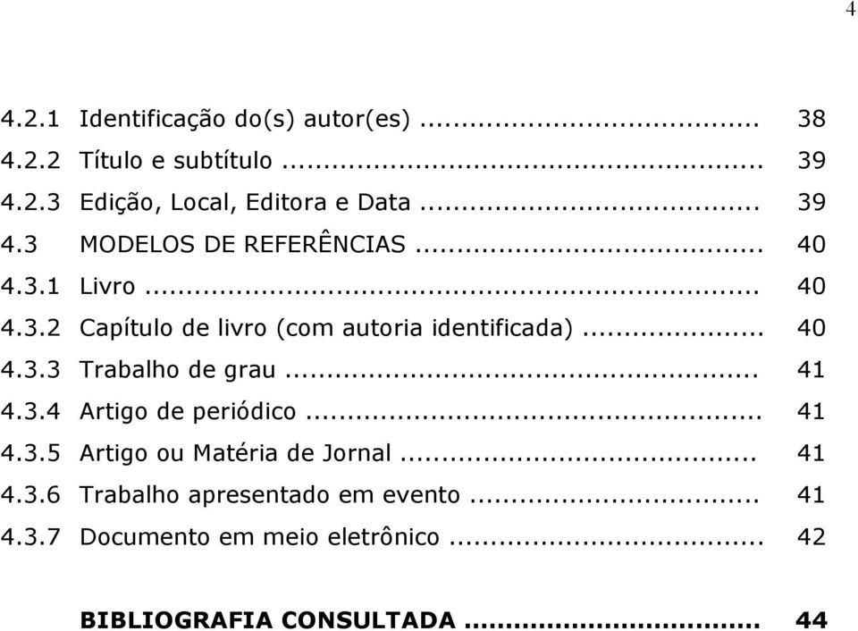 .. 40 4.3.3 Trabalho de grau... 41 4.3.4 Artigo de periódico... 41 4.3.5 Artigo ou Matéria de Jornal... 41 4.3.6 Trabalho apresentado em evento.