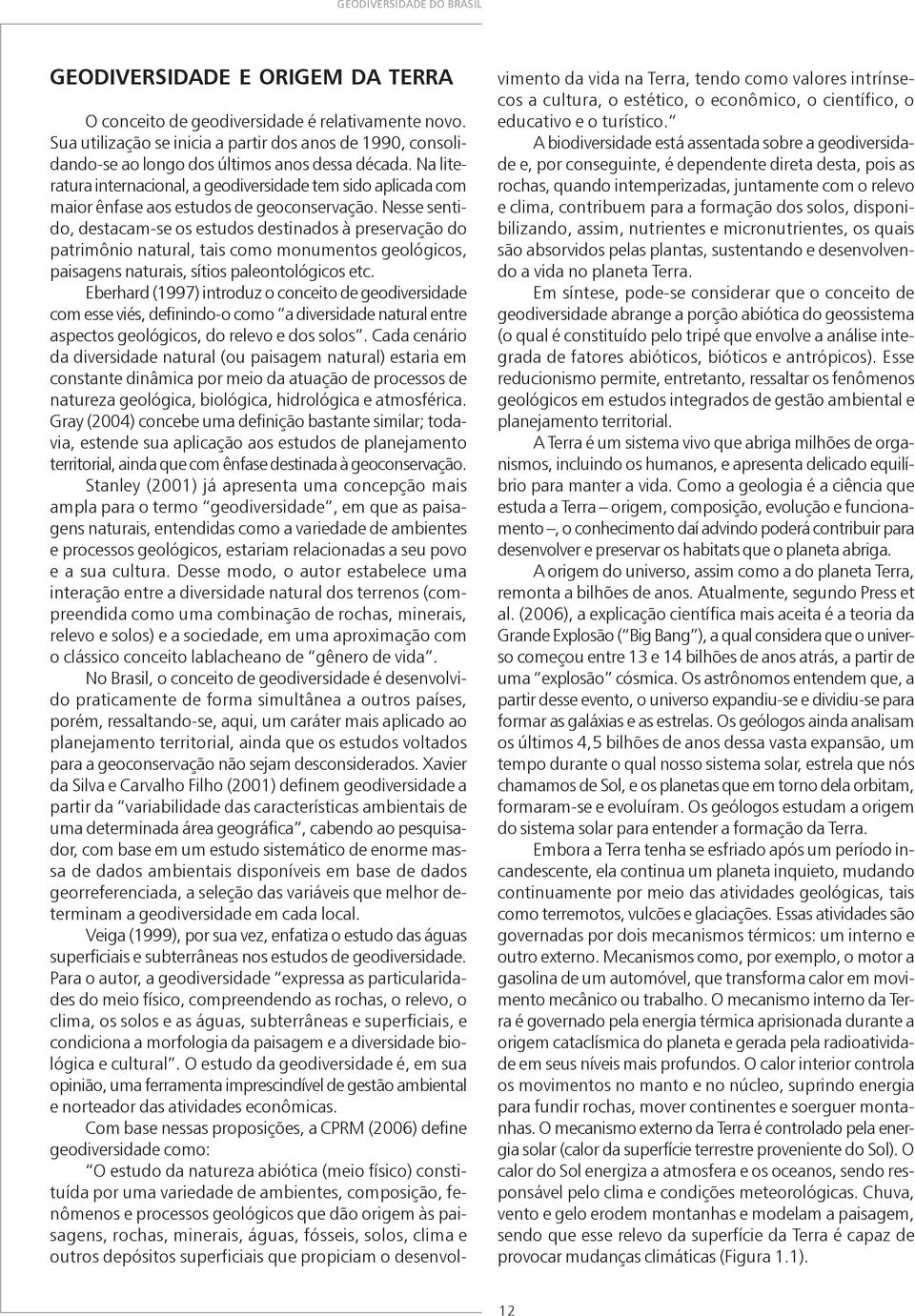 Na literatura internacional, a geodiversidade tem sido aplicada com maior ênfase aos estudos de geoconservação.