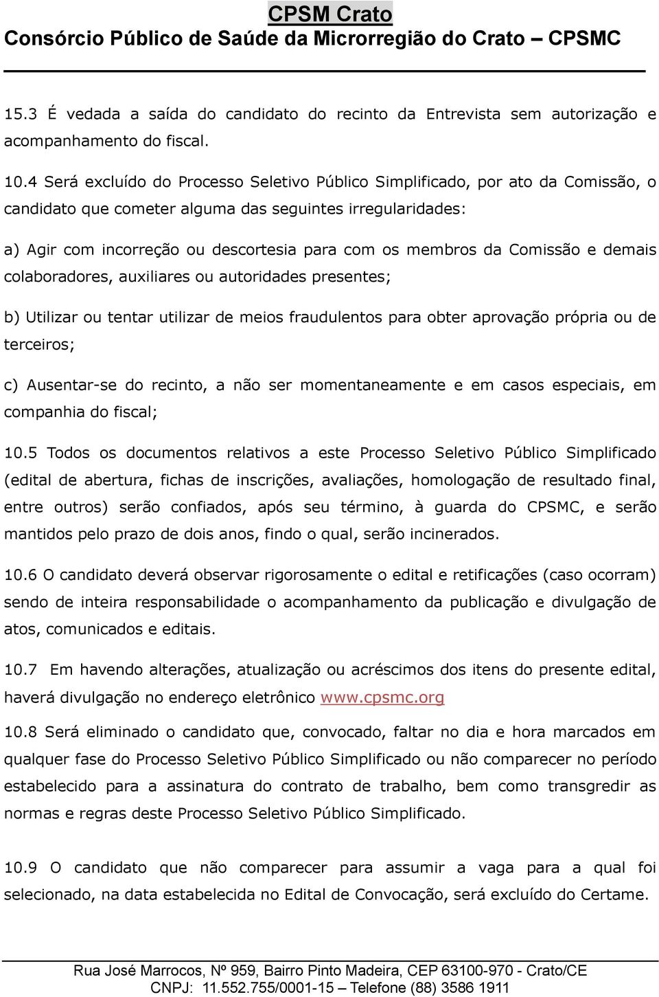 da Comissão e dais colaboradores, auxiliares ou autoridades presentes; b) Utilizar ou tentar utilizar de meios fraudulentos para obter aprovação própria ou de terceiros; c) Ausentar-se do recinto, a