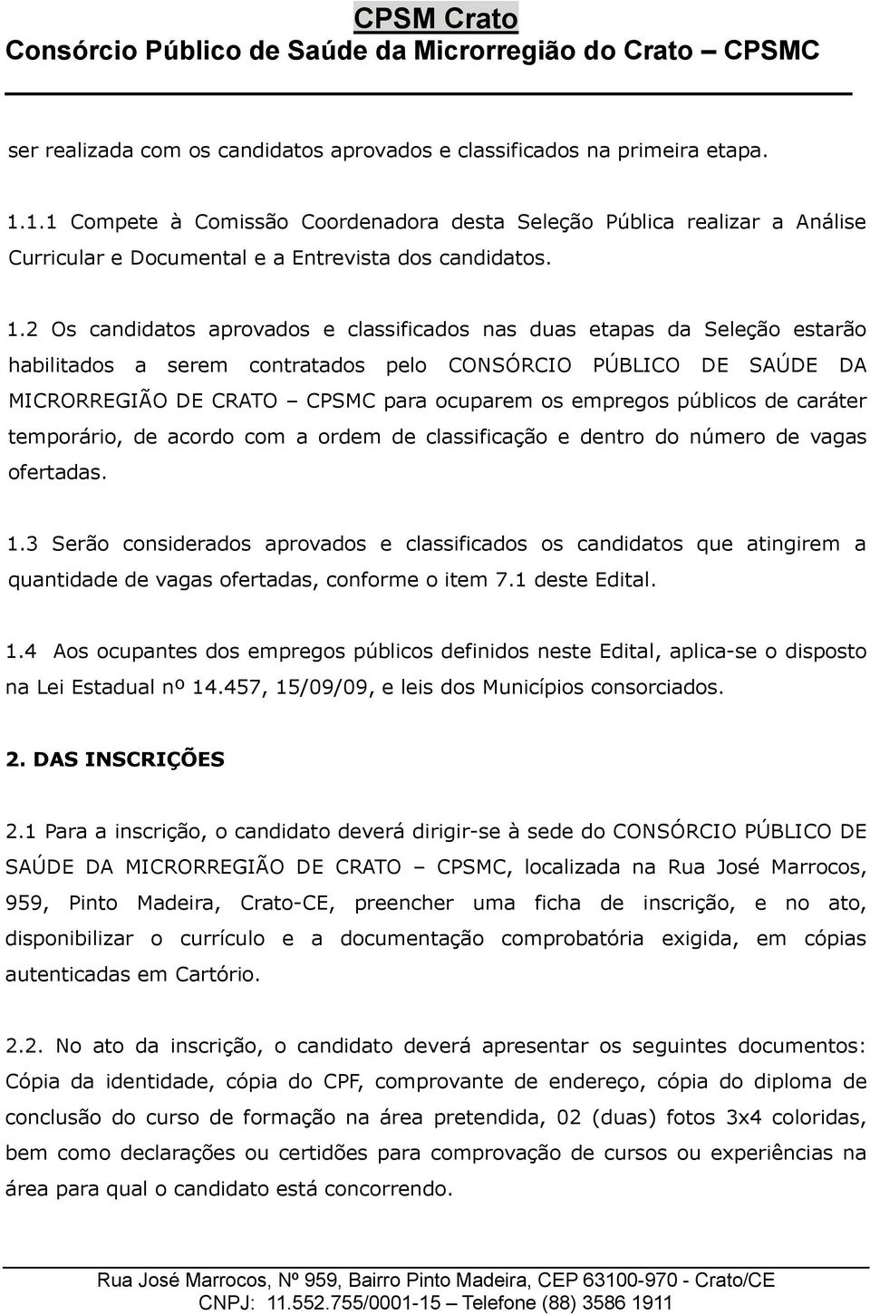 2 Os candidatos aprovados e classificados nas duas etapas da Seleção estarão habilitados a ser contratados pelo CONSÓRCIO PÚBLICO DE SAÚDE DA MICRORREGIÃO DE CRATO CPSMC para ocupar os pregos