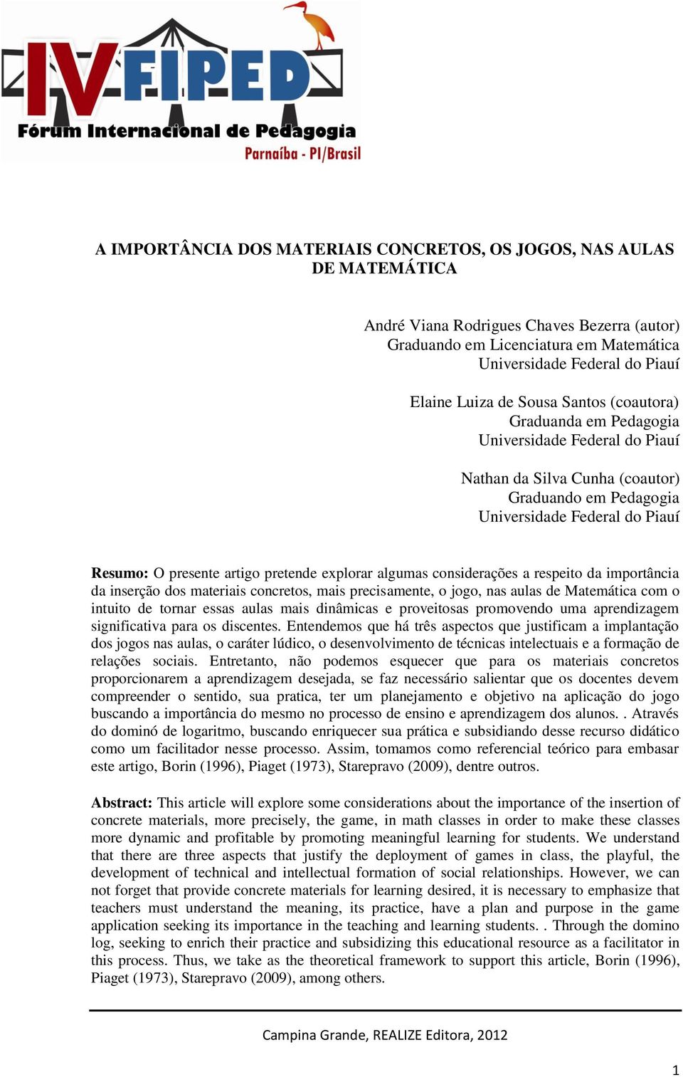 pretende explorar algumas considerações a respeito da importância da inserção dos materiais concretos, mais precisamente, o jogo, nas aulas de Matemática com o intuito de tornar essas aulas mais