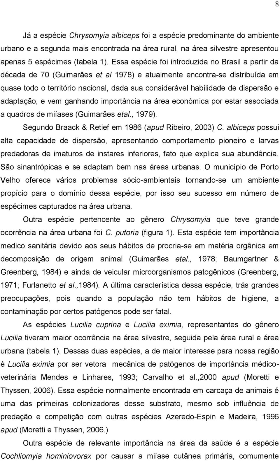 dispersão e adaptação, e vem ganhando importância na área econômica por estar associada a quadros de miíases (Guimarães etal., 1979). Segundo Braack & Retief em 1986 (apud Ribeiro, 2003) C.