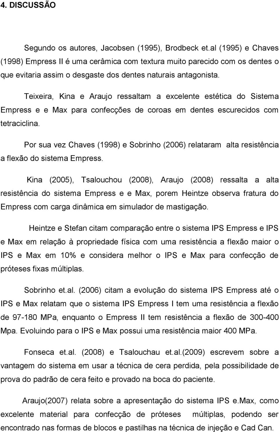 Teixeira, Kina e Araujo ressaltam a excelente estética do Sistema Empress e e Max para confecções de coroas em dentes escurecidos com tetraciclina.