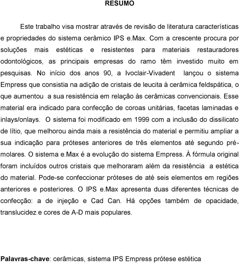 No início dos anos 90, a Ivoclair-Vivadent lançou o sistema Empress que consistia na adição de cristais de leucita à cerâmica feldspática, o que aumentou a sua resistência em relação às cerâmicas