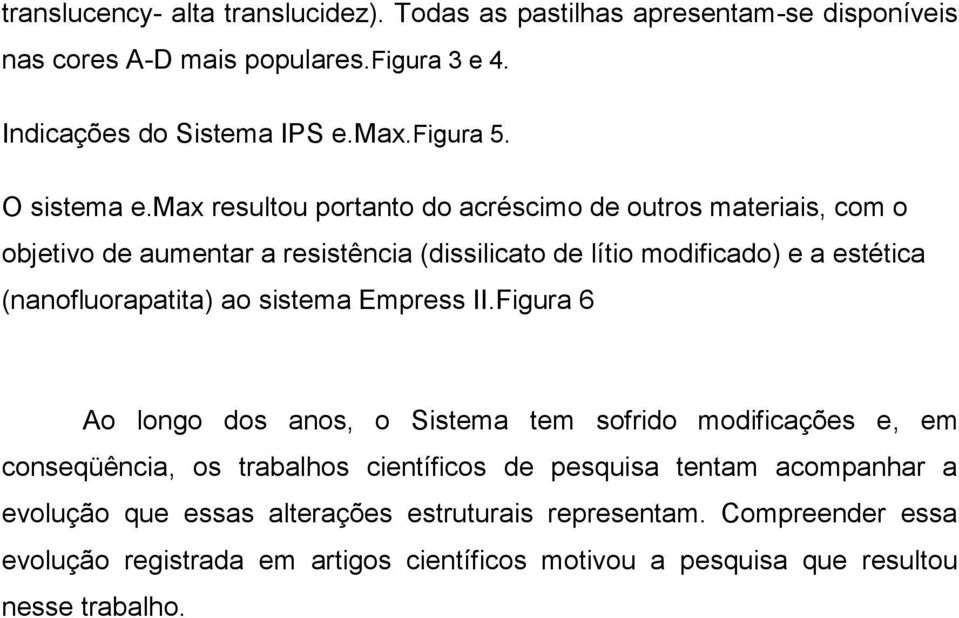 max resultou portanto do acréscimo de outros materiais, com o objetivo de aumentar a resistência (dissilicato de lítio modificado) e a estética (nanofluorapatita) ao