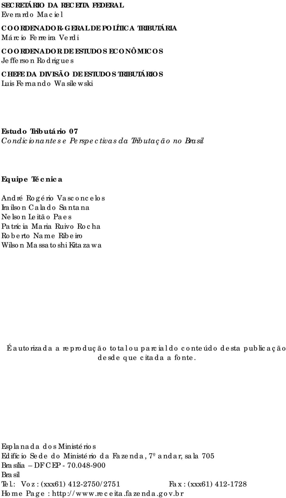 Patrícia Maria Ruivo Rocha Roberto Name Ribeiro Wilson Massatoshi Kitazawa É autorizada a reprodução total ou parcial do conteúdo desta publicação desde que citada a fonte.