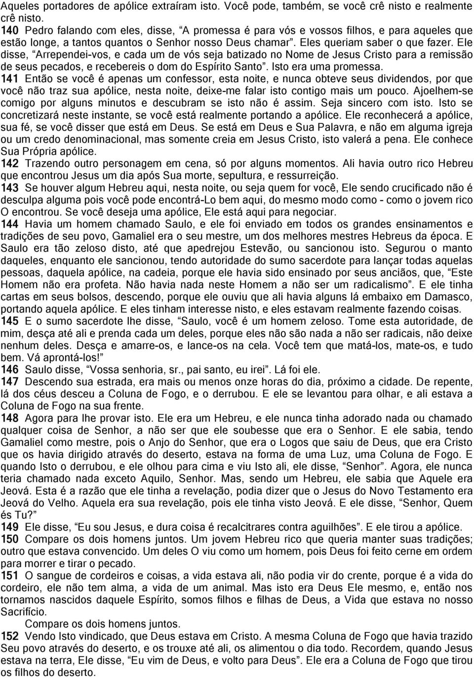 Ele disse, Arrependei-vos, e cada um de vós seja batizado no Nome de Jesus Cristo para a remissão de seus pecados, e recebereis o dom do Espírito Santo. Isto era uma promessa.