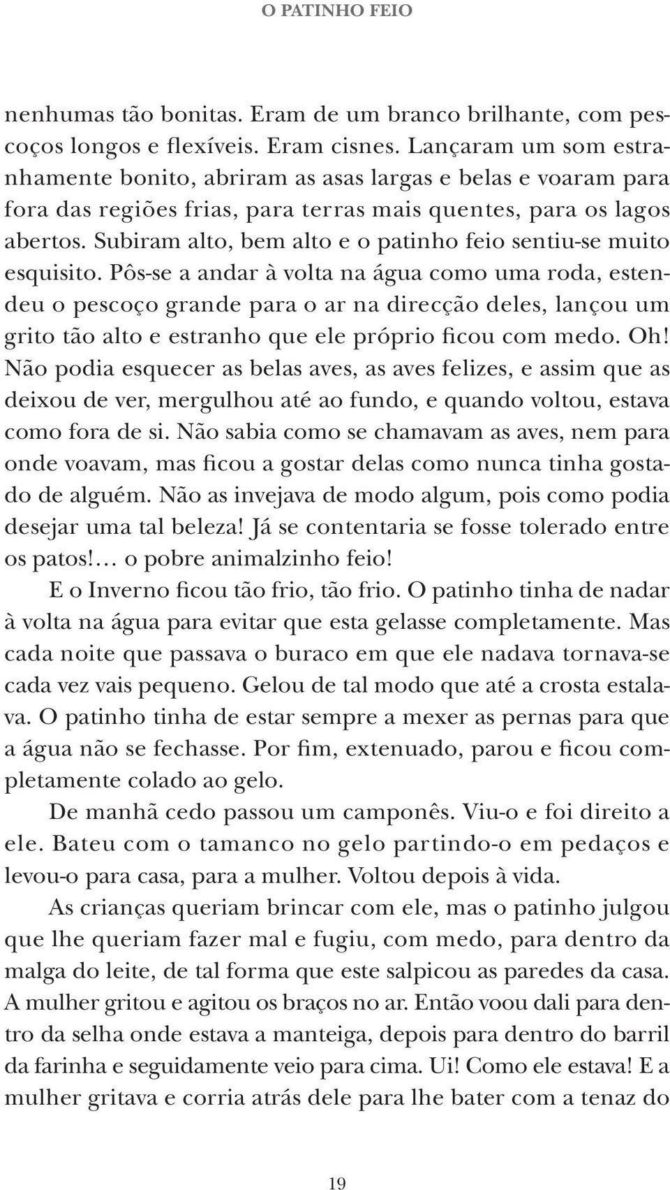 Subiram alto, bem alto e o patinho feio sentiu-se muito esquisito.