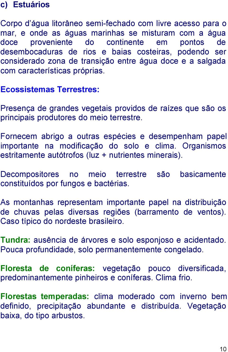 Ecossistemas Terrestres: Presença de grandes vegetais providos de raízes que são os principais produtores do meio terrestre.