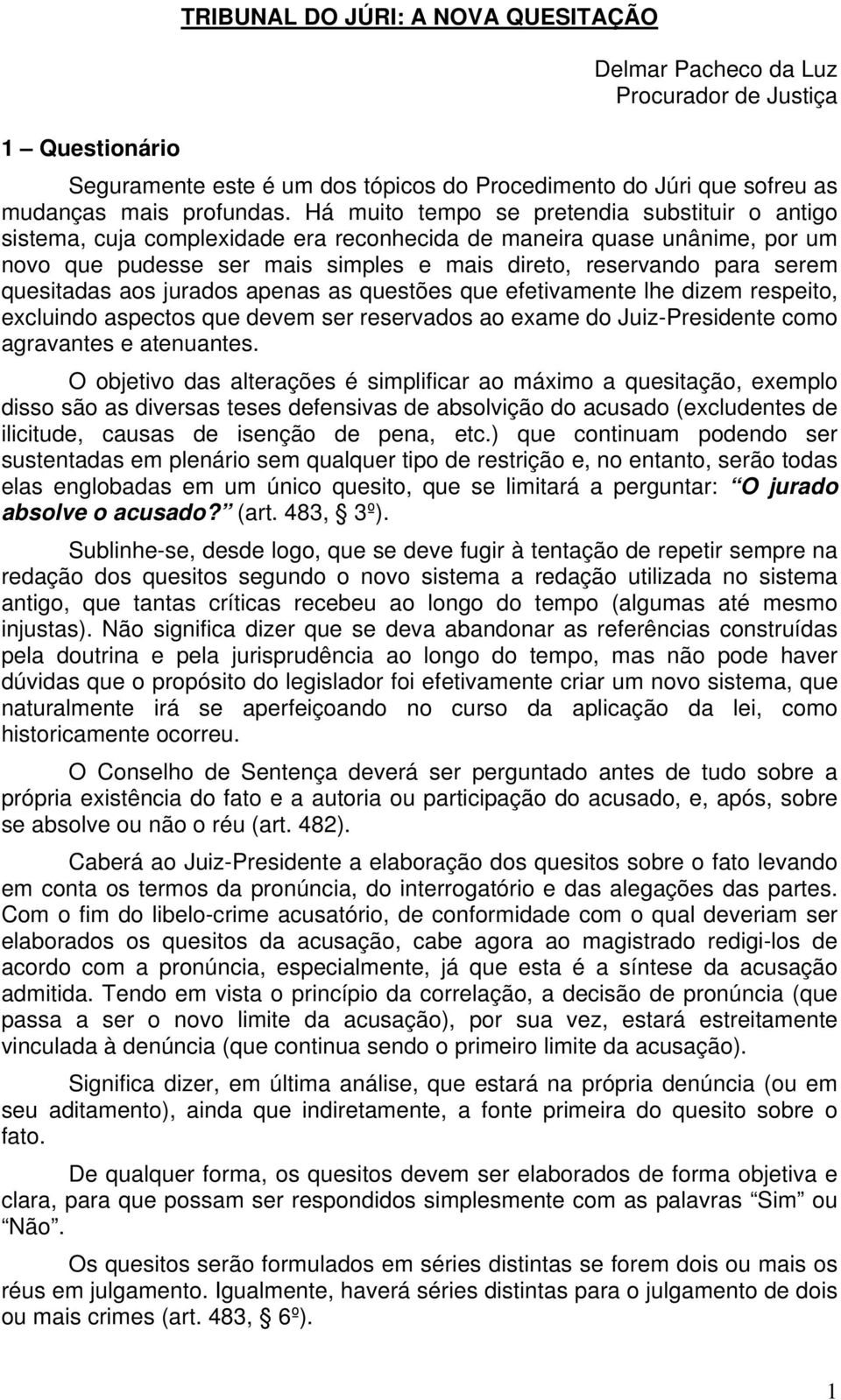 quesitadas aos jurados apenas as questões que efetivamente lhe dizem respeito, excluindo aspectos que devem ser reservados ao exame do Juiz-Presidente como agravantes e atenuantes.