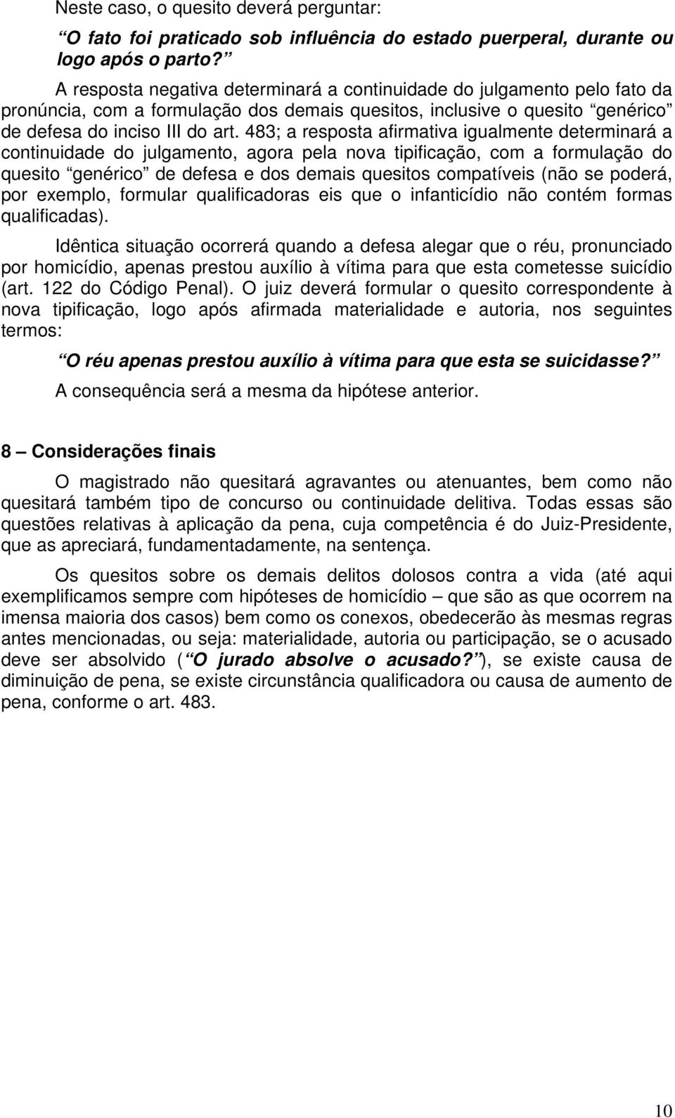 483; a resposta afirmativa igualmente determinará a continuidade do julgamento, agora pela nova tipificação, com a formulação do quesito genérico de defesa e dos demais quesitos compatíveis (não se