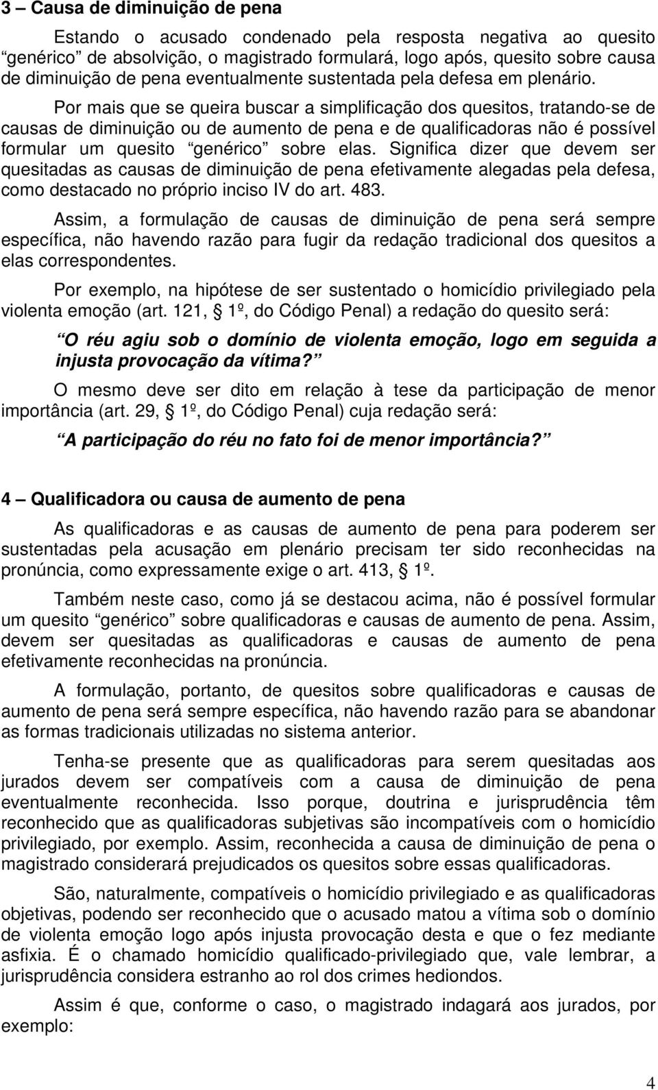 Por mais que se queira buscar a simplificação dos quesitos, tratando-se de causas de diminuição ou de aumento de pena e de qualificadoras não é possível formular um quesito genérico sobre elas.