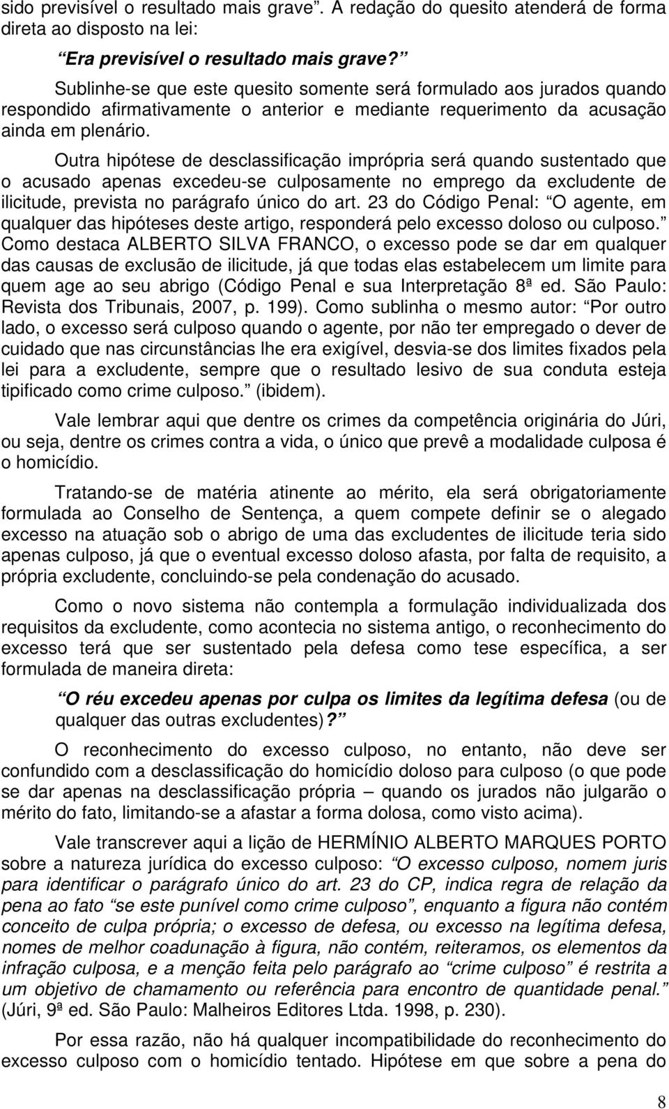 Outra hipótese de desclassificação imprópria será quando sustentado que o acusado apenas excedeu-se culposamente no emprego da excludente de ilicitude, prevista no parágrafo único do art.