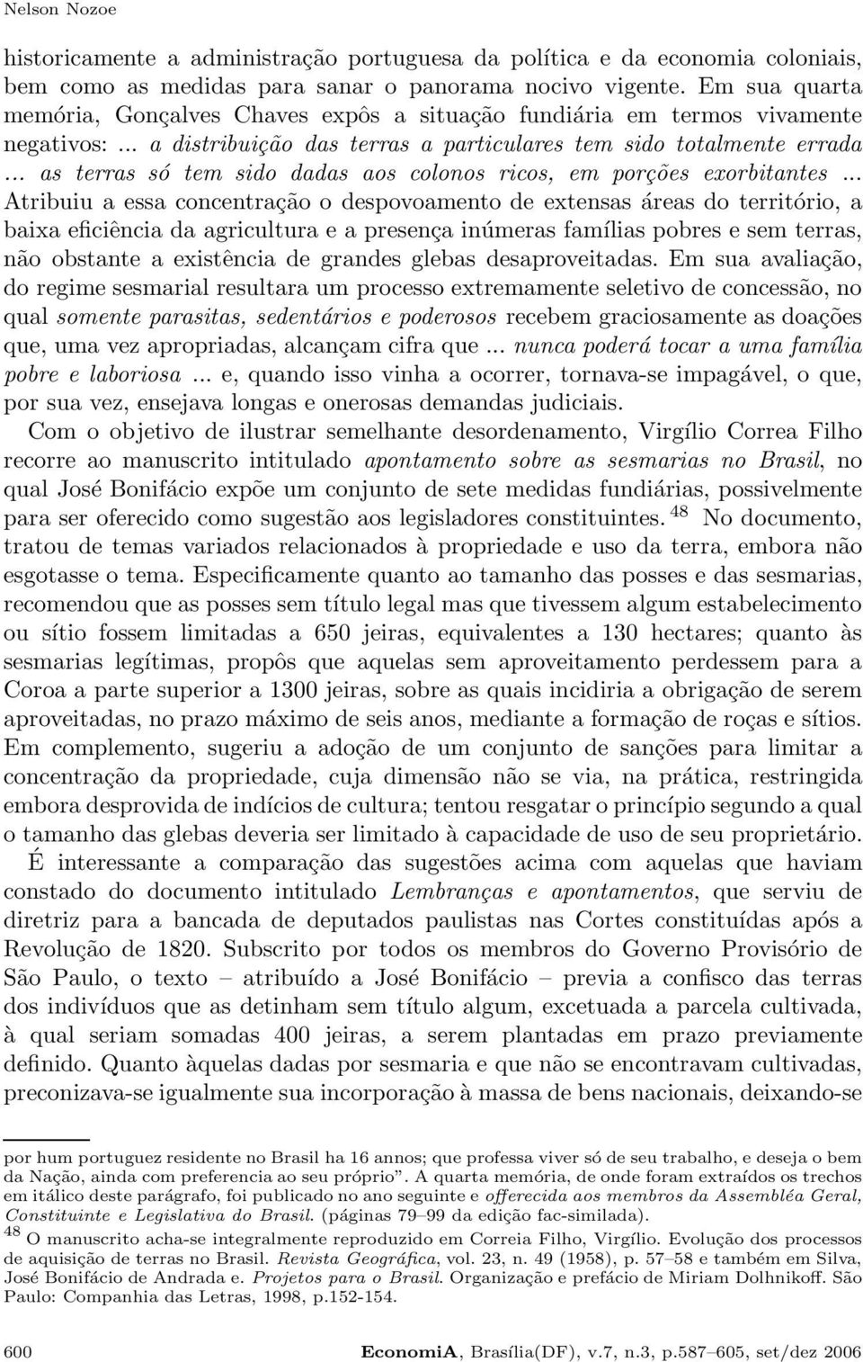 .. as terras só tem sido dadas aos colonos ricos, em porções exorbitantes.