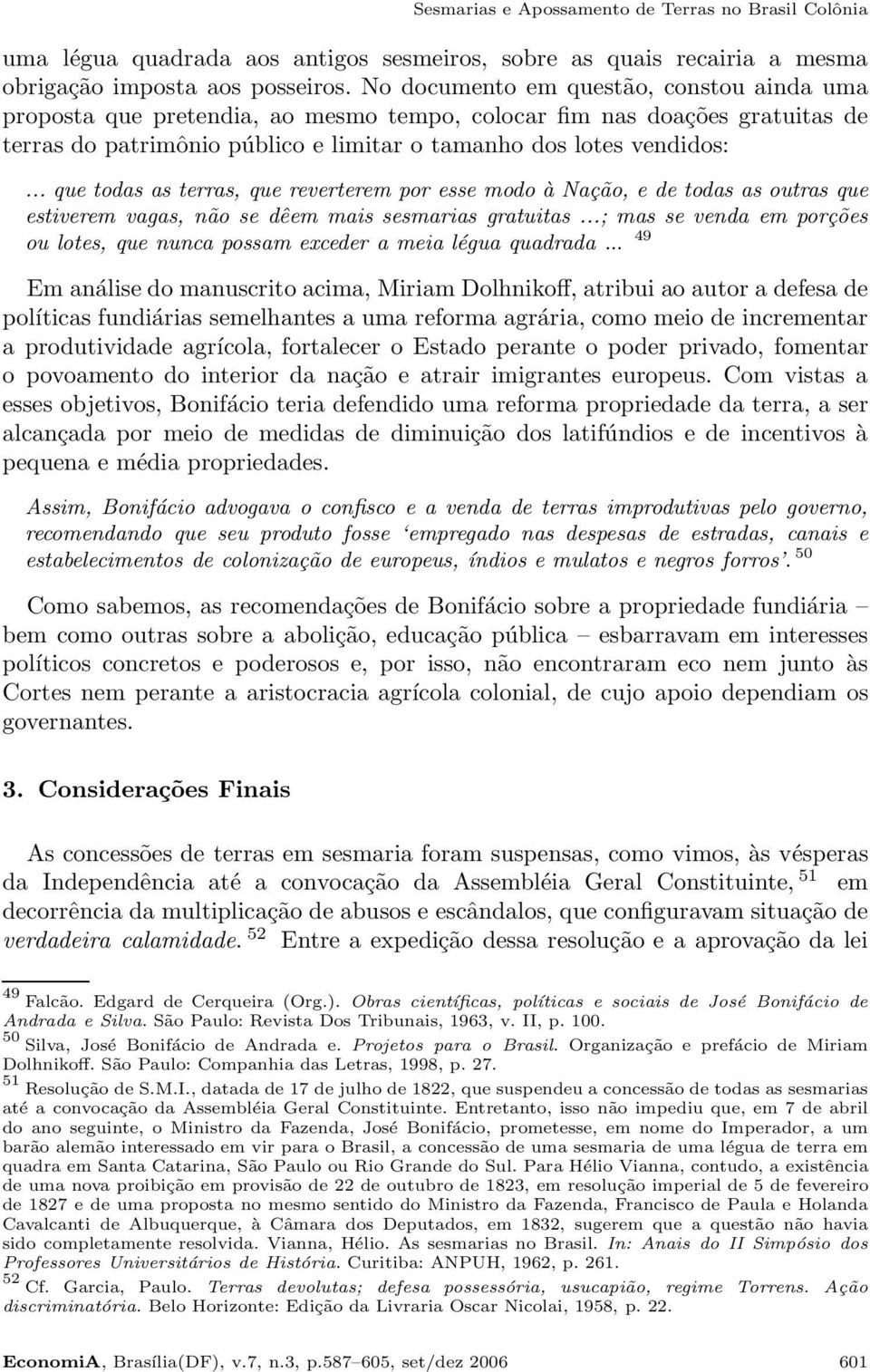 .. que todas as terras, que reverterem por esse modo à Nação, e de todas as outras que estiverem vagas, não se dêem mais sesmarias gratuitas.